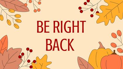 Be Right Back — Thanksgiving Theme